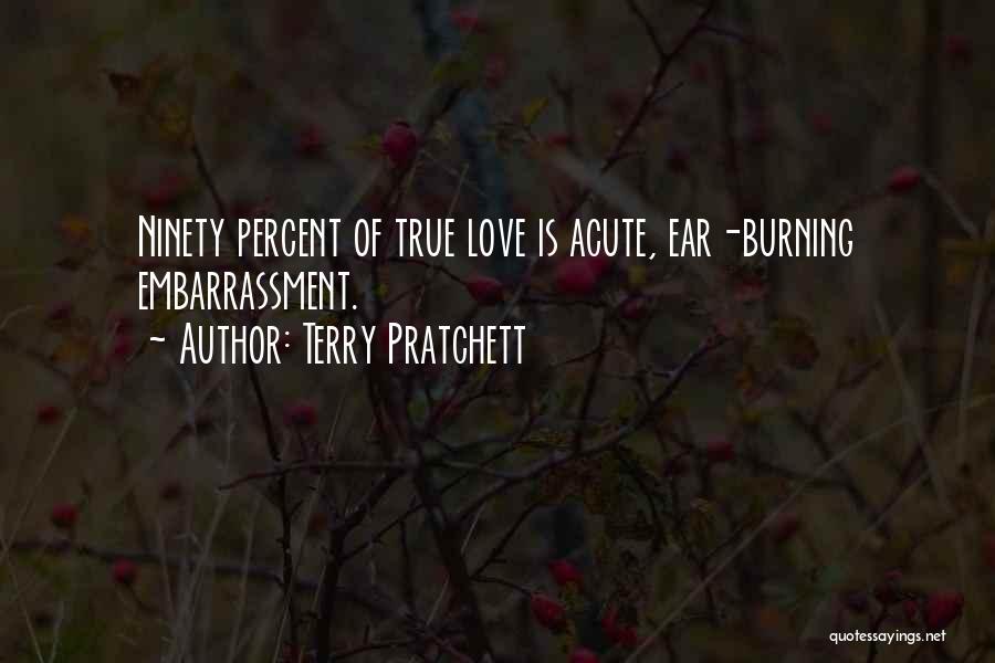 Terry Pratchett Quotes: Ninety Percent Of True Love Is Acute, Ear-burning Embarrassment.