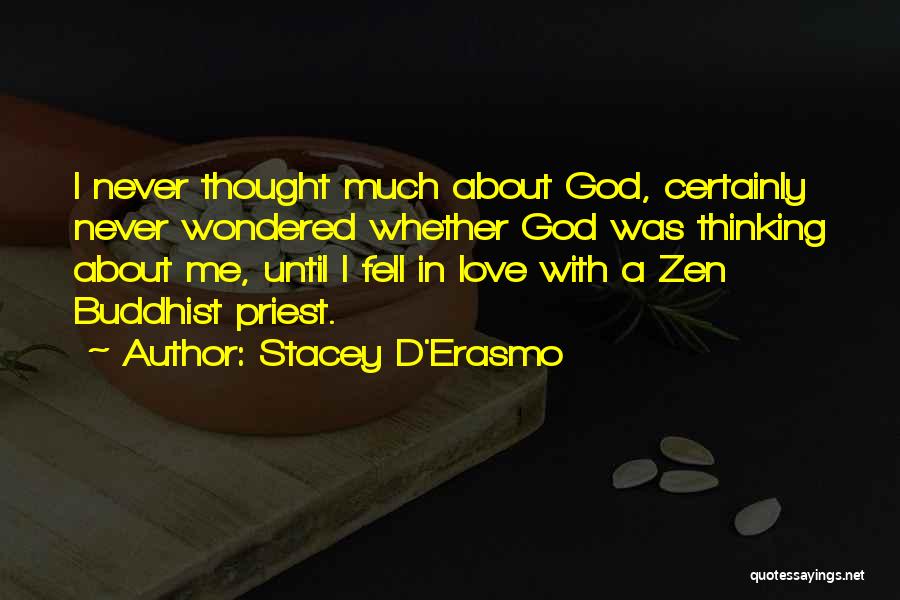 Stacey D'Erasmo Quotes: I Never Thought Much About God, Certainly Never Wondered Whether God Was Thinking About Me, Until I Fell In Love