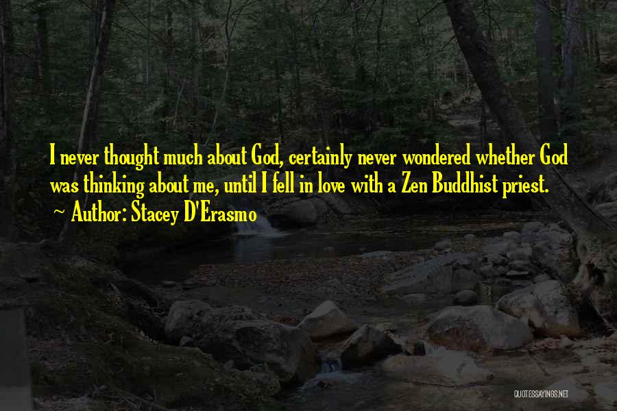 Stacey D'Erasmo Quotes: I Never Thought Much About God, Certainly Never Wondered Whether God Was Thinking About Me, Until I Fell In Love