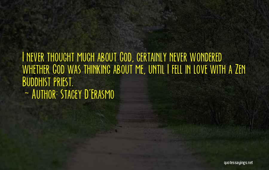 Stacey D'Erasmo Quotes: I Never Thought Much About God, Certainly Never Wondered Whether God Was Thinking About Me, Until I Fell In Love