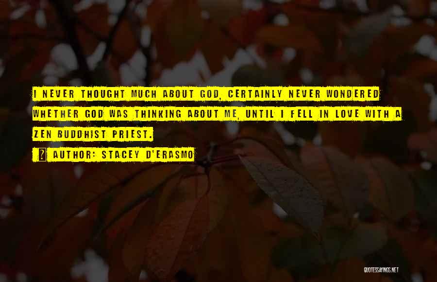 Stacey D'Erasmo Quotes: I Never Thought Much About God, Certainly Never Wondered Whether God Was Thinking About Me, Until I Fell In Love