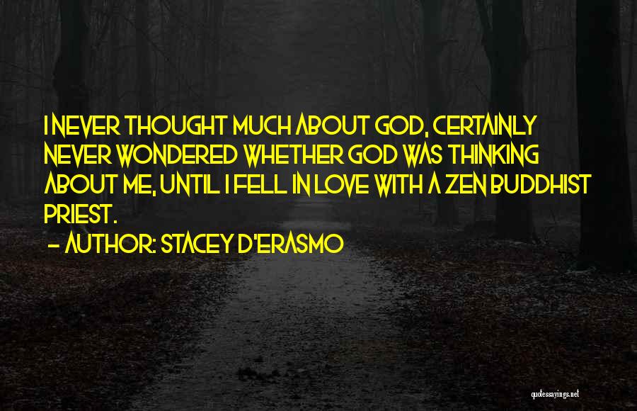 Stacey D'Erasmo Quotes: I Never Thought Much About God, Certainly Never Wondered Whether God Was Thinking About Me, Until I Fell In Love