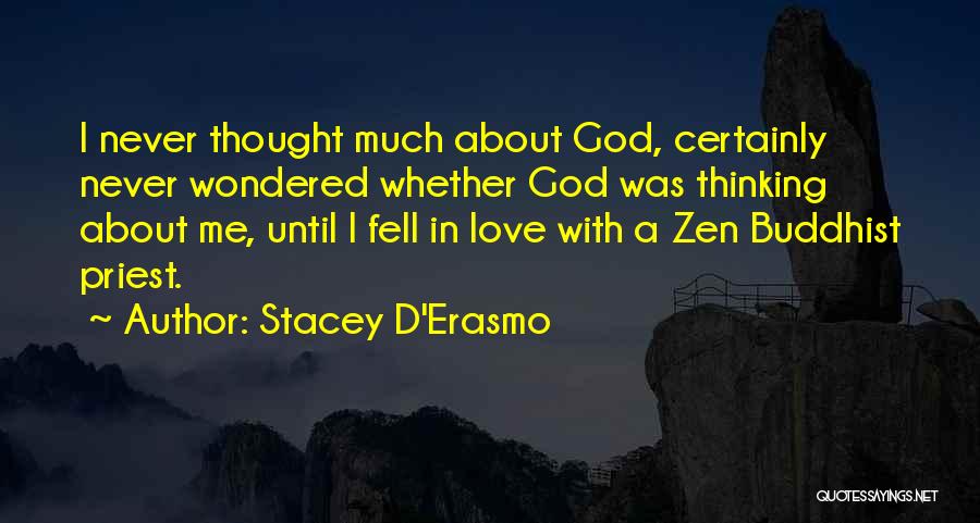 Stacey D'Erasmo Quotes: I Never Thought Much About God, Certainly Never Wondered Whether God Was Thinking About Me, Until I Fell In Love