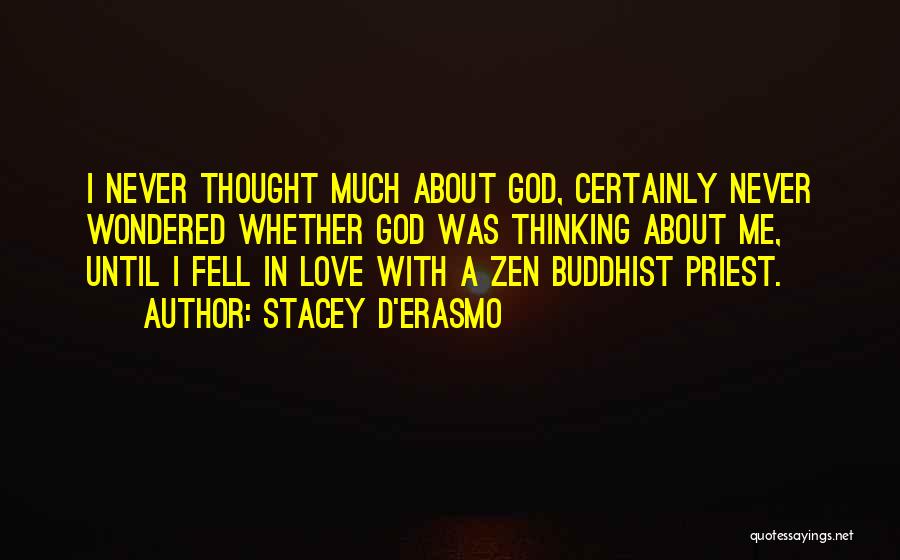 Stacey D'Erasmo Quotes: I Never Thought Much About God, Certainly Never Wondered Whether God Was Thinking About Me, Until I Fell In Love