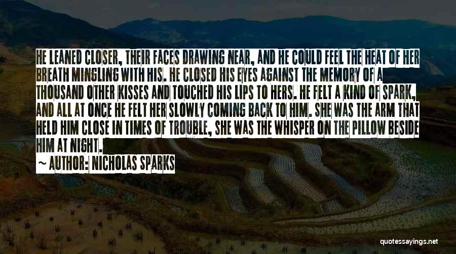 Nicholas Sparks Quotes: He Leaned Closer, Their Faces Drawing Near, And He Could Feel The Heat Of Her Breath Mingling With His. He