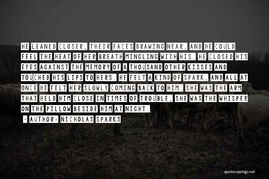 Nicholas Sparks Quotes: He Leaned Closer, Their Faces Drawing Near, And He Could Feel The Heat Of Her Breath Mingling With His. He