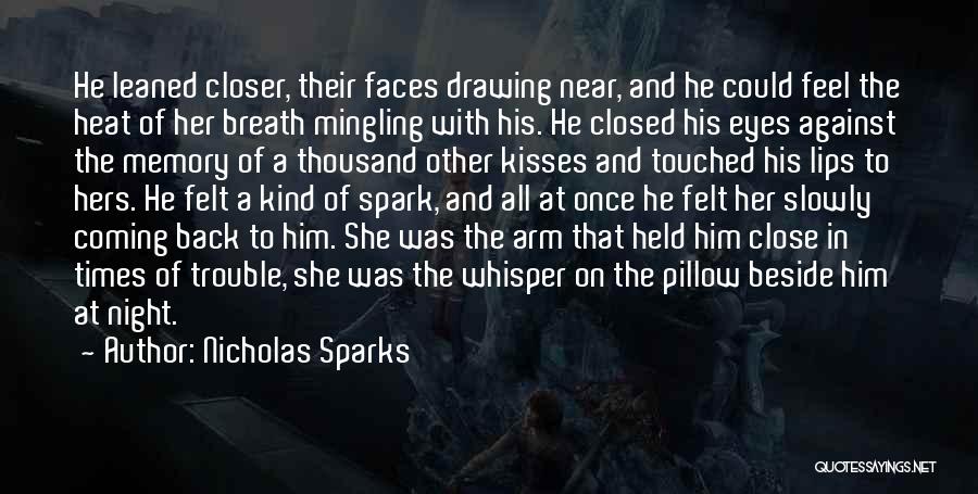 Nicholas Sparks Quotes: He Leaned Closer, Their Faces Drawing Near, And He Could Feel The Heat Of Her Breath Mingling With His. He