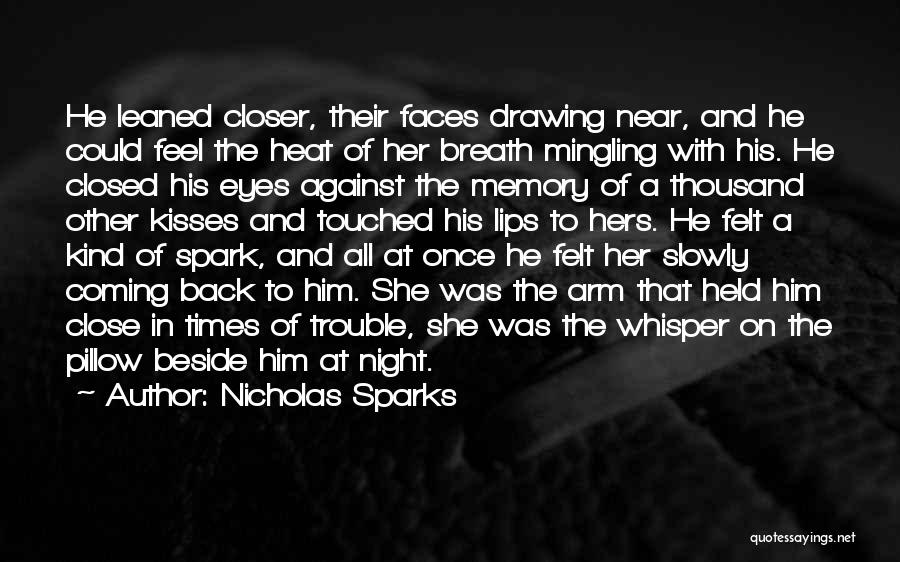 Nicholas Sparks Quotes: He Leaned Closer, Their Faces Drawing Near, And He Could Feel The Heat Of Her Breath Mingling With His. He