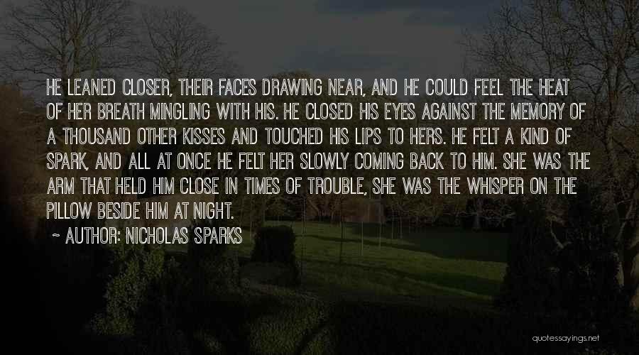 Nicholas Sparks Quotes: He Leaned Closer, Their Faces Drawing Near, And He Could Feel The Heat Of Her Breath Mingling With His. He