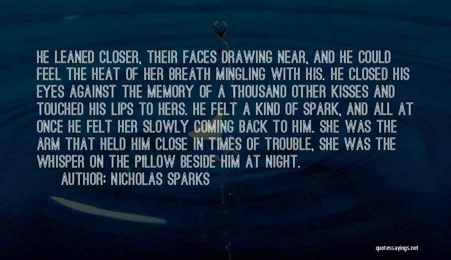 Nicholas Sparks Quotes: He Leaned Closer, Their Faces Drawing Near, And He Could Feel The Heat Of Her Breath Mingling With His. He