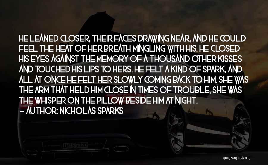 Nicholas Sparks Quotes: He Leaned Closer, Their Faces Drawing Near, And He Could Feel The Heat Of Her Breath Mingling With His. He