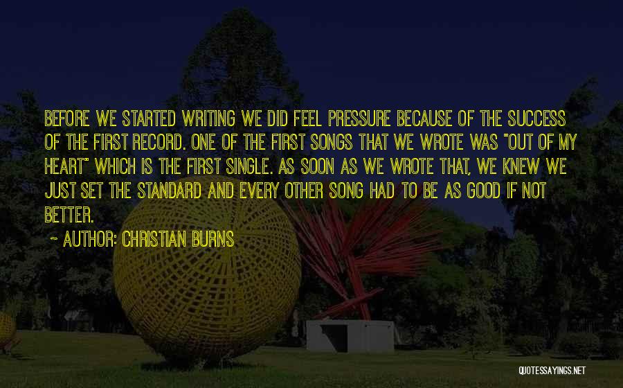 Christian Burns Quotes: Before We Started Writing We Did Feel Pressure Because Of The Success Of The First Record. One Of The First