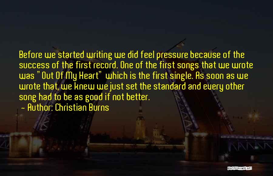 Christian Burns Quotes: Before We Started Writing We Did Feel Pressure Because Of The Success Of The First Record. One Of The First