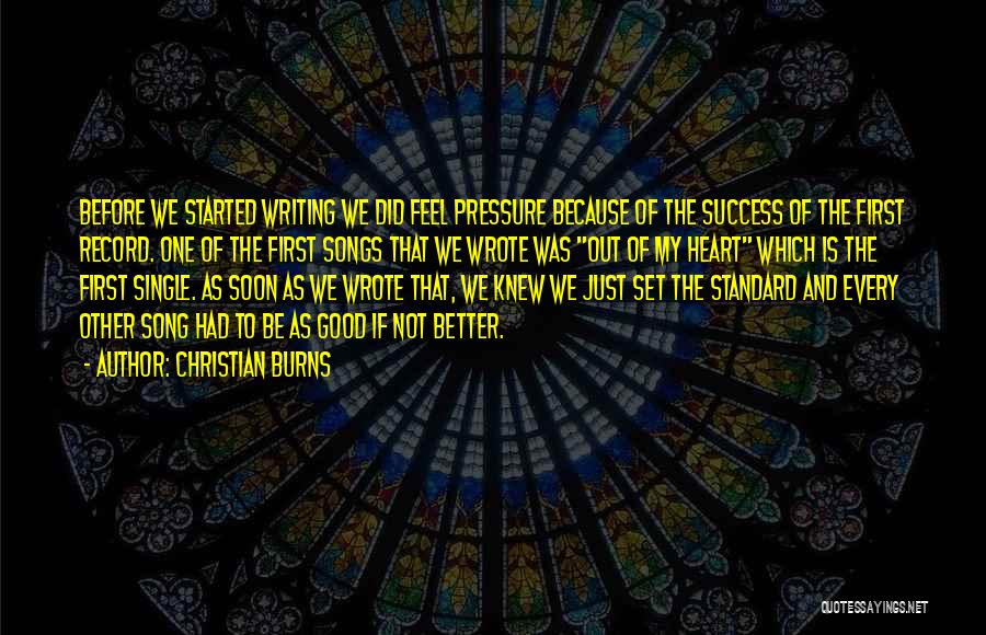 Christian Burns Quotes: Before We Started Writing We Did Feel Pressure Because Of The Success Of The First Record. One Of The First
