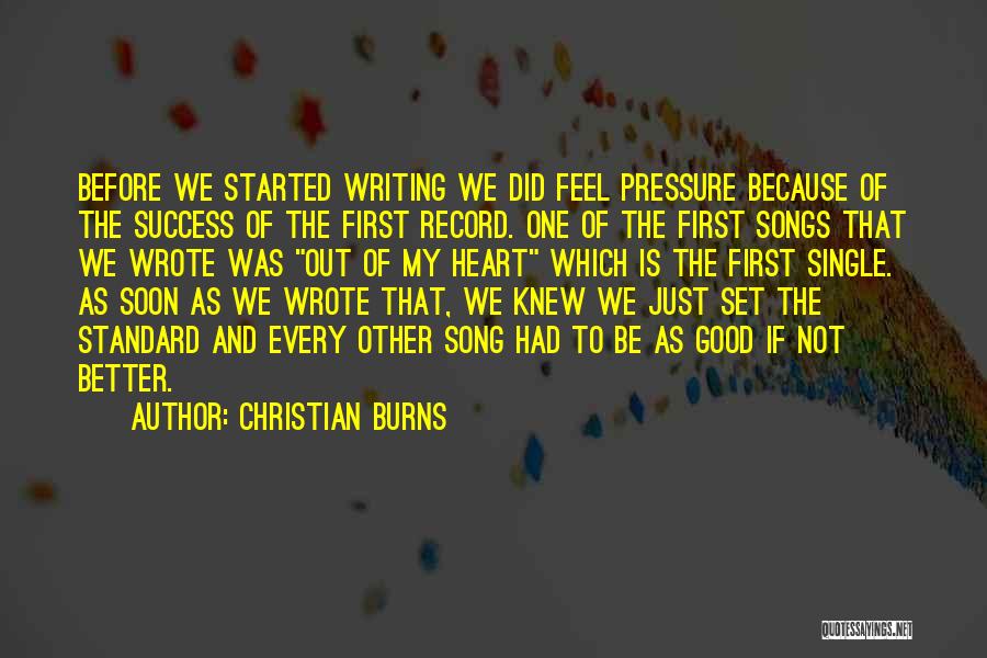 Christian Burns Quotes: Before We Started Writing We Did Feel Pressure Because Of The Success Of The First Record. One Of The First