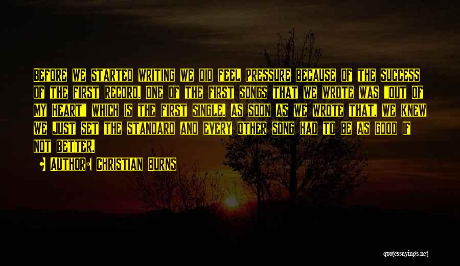 Christian Burns Quotes: Before We Started Writing We Did Feel Pressure Because Of The Success Of The First Record. One Of The First