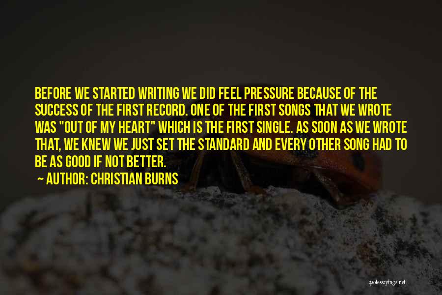 Christian Burns Quotes: Before We Started Writing We Did Feel Pressure Because Of The Success Of The First Record. One Of The First