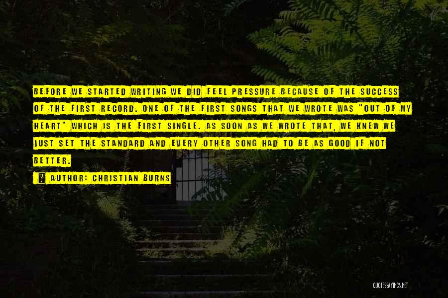 Christian Burns Quotes: Before We Started Writing We Did Feel Pressure Because Of The Success Of The First Record. One Of The First