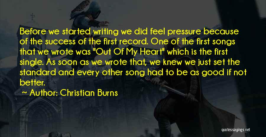 Christian Burns Quotes: Before We Started Writing We Did Feel Pressure Because Of The Success Of The First Record. One Of The First