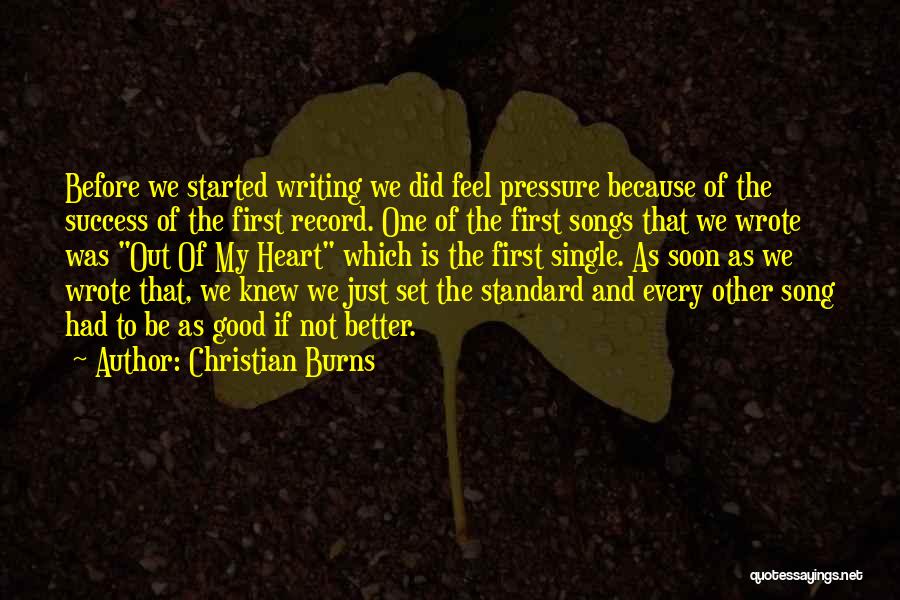 Christian Burns Quotes: Before We Started Writing We Did Feel Pressure Because Of The Success Of The First Record. One Of The First