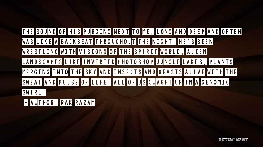 Rak Razam Quotes: The Sound Of His Purging Next To Me, Long And Deep And Often Was Like A Backbeat Throughout The Night.