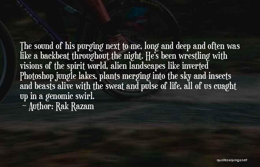 Rak Razam Quotes: The Sound Of His Purging Next To Me, Long And Deep And Often Was Like A Backbeat Throughout The Night.