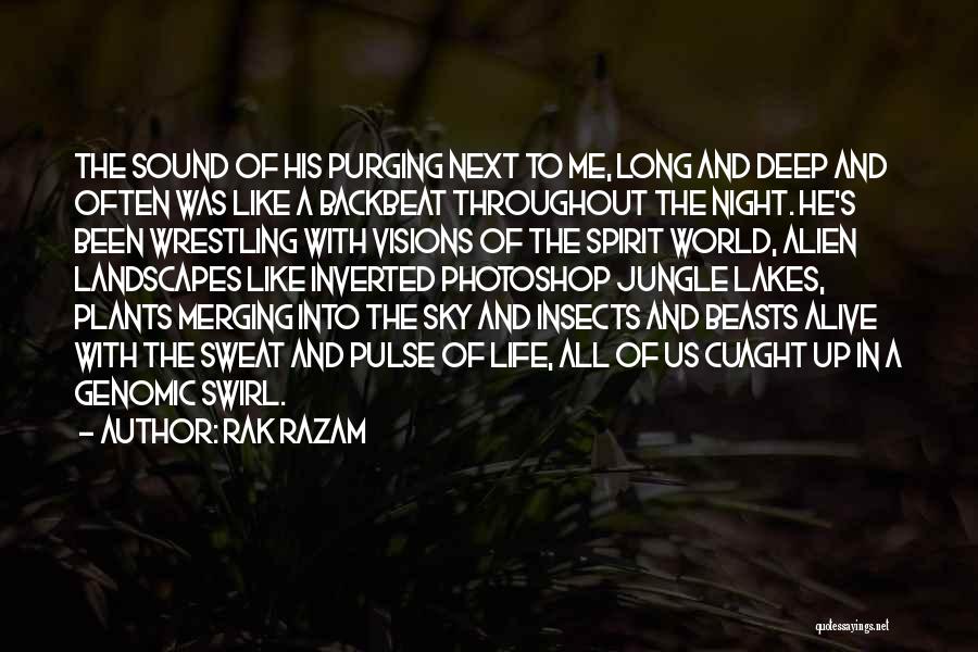 Rak Razam Quotes: The Sound Of His Purging Next To Me, Long And Deep And Often Was Like A Backbeat Throughout The Night.