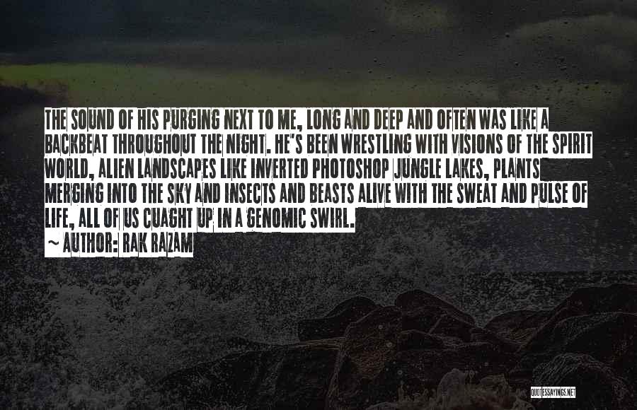 Rak Razam Quotes: The Sound Of His Purging Next To Me, Long And Deep And Often Was Like A Backbeat Throughout The Night.