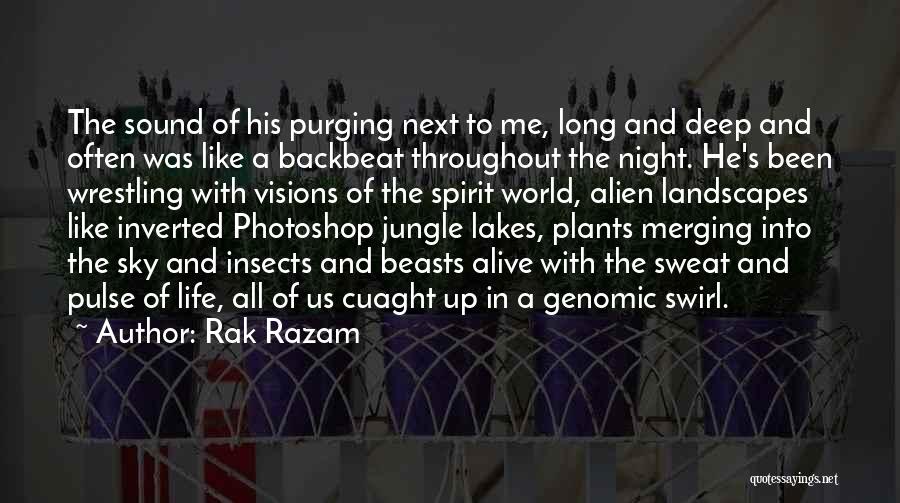 Rak Razam Quotes: The Sound Of His Purging Next To Me, Long And Deep And Often Was Like A Backbeat Throughout The Night.