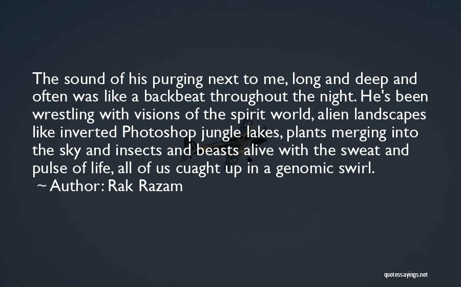 Rak Razam Quotes: The Sound Of His Purging Next To Me, Long And Deep And Often Was Like A Backbeat Throughout The Night.