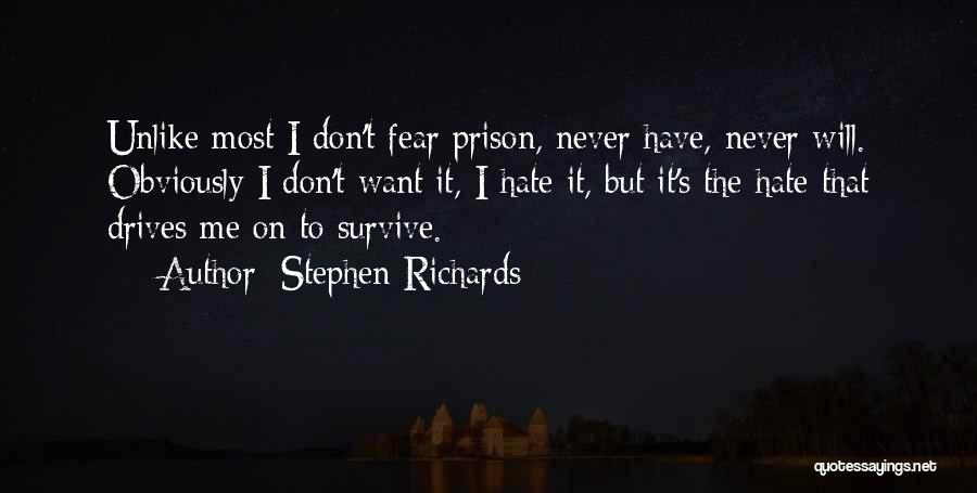 Stephen Richards Quotes: Unlike Most I Don't Fear Prison, Never Have, Never Will. Obviously I Don't Want It, I Hate It, But It's