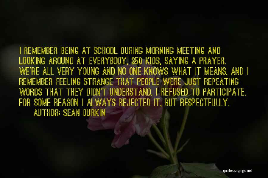 Sean Durkin Quotes: I Remember Being At School During Morning Meeting And Looking Around At Everybody, 350 Kids, Saying A Prayer. We're All