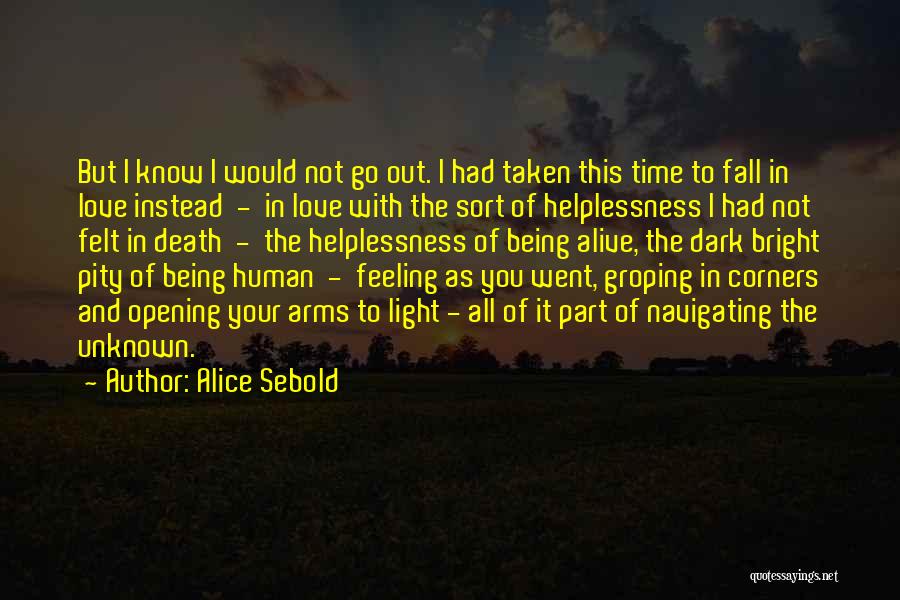 Alice Sebold Quotes: But I Know I Would Not Go Out. I Had Taken This Time To Fall In Love Instead - In