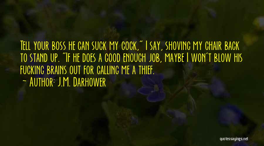 J.M. Darhower Quotes: Tell Your Boss He Can Suck My Cock, I Say, Shoving My Chair Back To Stand Up. If He Does