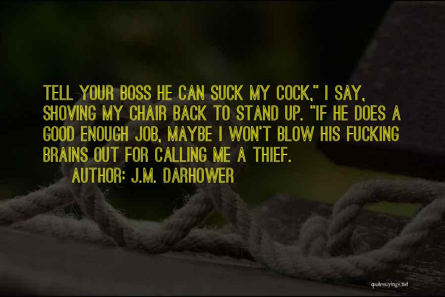 J.M. Darhower Quotes: Tell Your Boss He Can Suck My Cock, I Say, Shoving My Chair Back To Stand Up. If He Does