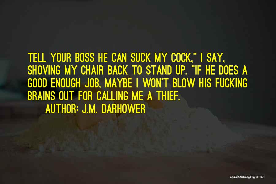 J.M. Darhower Quotes: Tell Your Boss He Can Suck My Cock, I Say, Shoving My Chair Back To Stand Up. If He Does