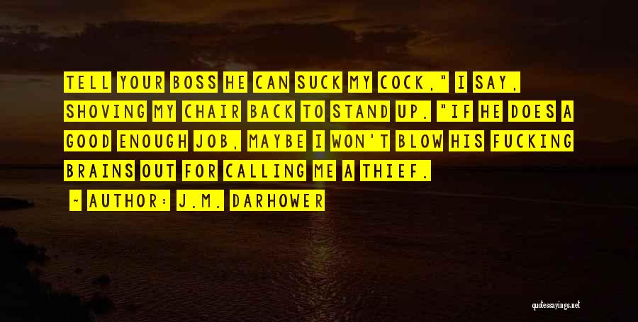 J.M. Darhower Quotes: Tell Your Boss He Can Suck My Cock, I Say, Shoving My Chair Back To Stand Up. If He Does
