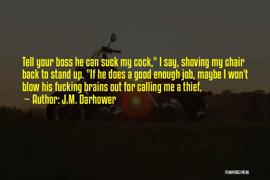 J.M. Darhower Quotes: Tell Your Boss He Can Suck My Cock, I Say, Shoving My Chair Back To Stand Up. If He Does