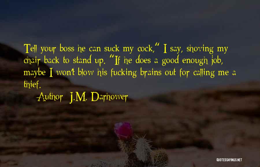 J.M. Darhower Quotes: Tell Your Boss He Can Suck My Cock, I Say, Shoving My Chair Back To Stand Up. If He Does
