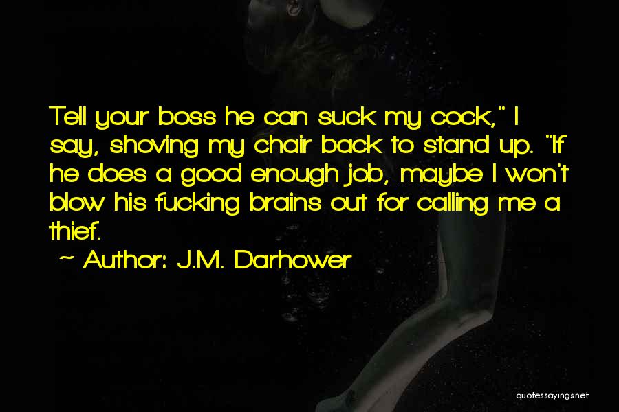 J.M. Darhower Quotes: Tell Your Boss He Can Suck My Cock, I Say, Shoving My Chair Back To Stand Up. If He Does