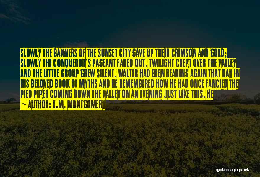 L.M. Montgomery Quotes: Slowly The Banners Of The Sunset City Gave Up Their Crimson And Gold; Slowly The Conqueror's Pageant Faded Out. Twilight