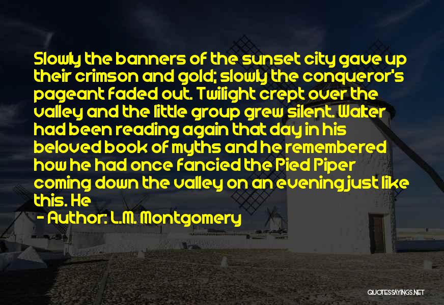 L.M. Montgomery Quotes: Slowly The Banners Of The Sunset City Gave Up Their Crimson And Gold; Slowly The Conqueror's Pageant Faded Out. Twilight