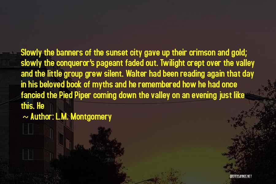 L.M. Montgomery Quotes: Slowly The Banners Of The Sunset City Gave Up Their Crimson And Gold; Slowly The Conqueror's Pageant Faded Out. Twilight