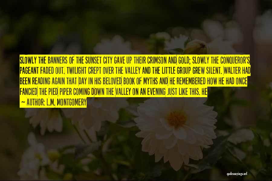 L.M. Montgomery Quotes: Slowly The Banners Of The Sunset City Gave Up Their Crimson And Gold; Slowly The Conqueror's Pageant Faded Out. Twilight