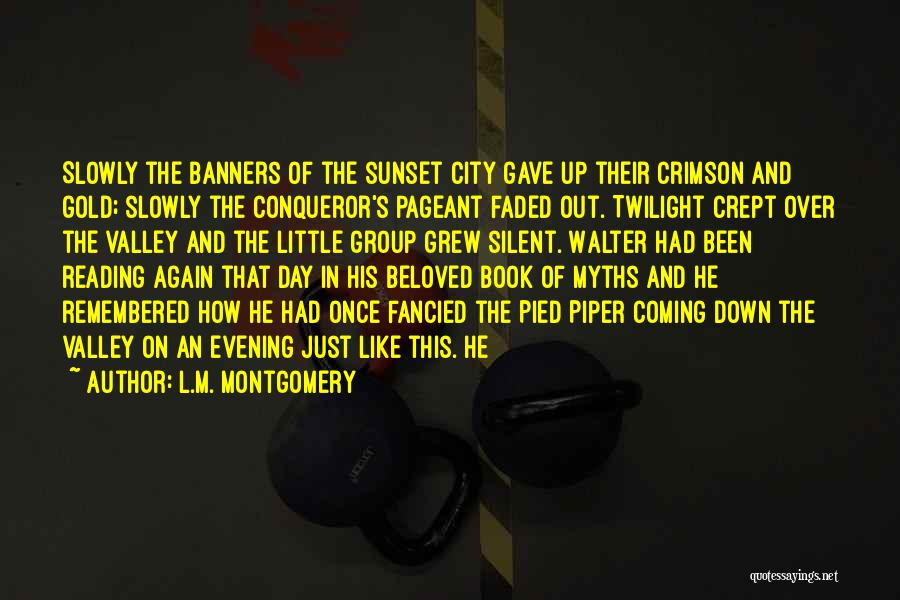 L.M. Montgomery Quotes: Slowly The Banners Of The Sunset City Gave Up Their Crimson And Gold; Slowly The Conqueror's Pageant Faded Out. Twilight