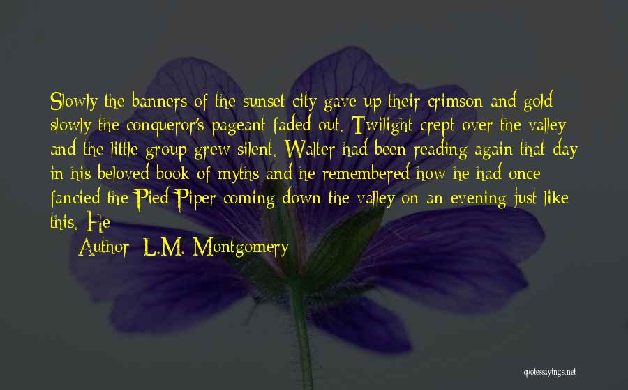 L.M. Montgomery Quotes: Slowly The Banners Of The Sunset City Gave Up Their Crimson And Gold; Slowly The Conqueror's Pageant Faded Out. Twilight