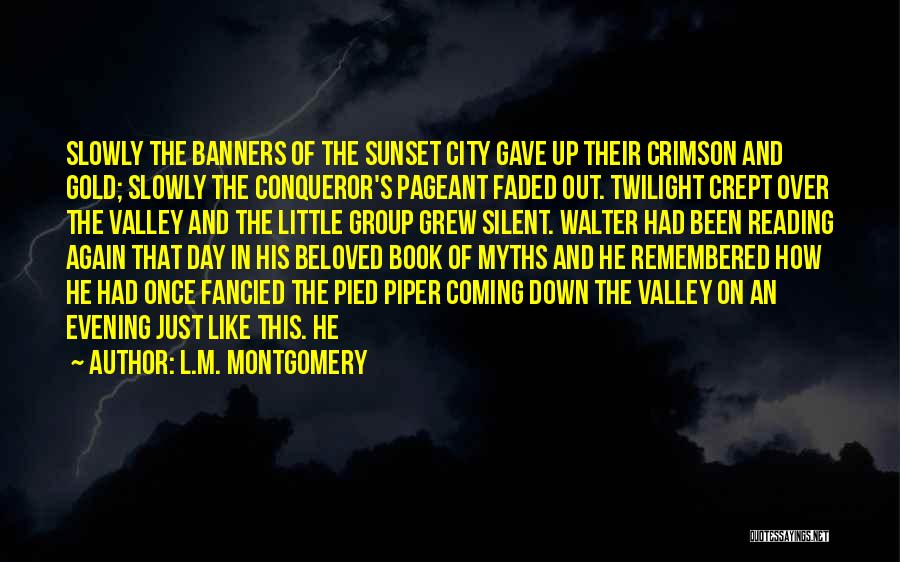 L.M. Montgomery Quotes: Slowly The Banners Of The Sunset City Gave Up Their Crimson And Gold; Slowly The Conqueror's Pageant Faded Out. Twilight