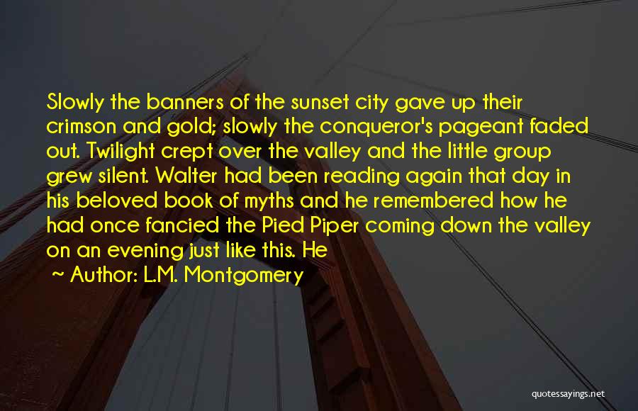 L.M. Montgomery Quotes: Slowly The Banners Of The Sunset City Gave Up Their Crimson And Gold; Slowly The Conqueror's Pageant Faded Out. Twilight