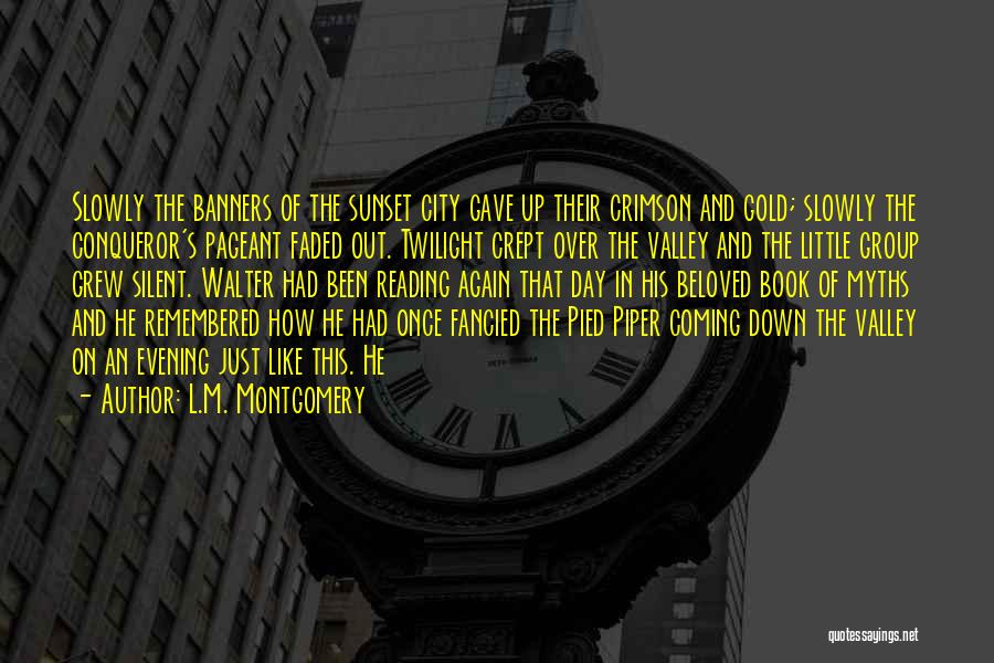 L.M. Montgomery Quotes: Slowly The Banners Of The Sunset City Gave Up Their Crimson And Gold; Slowly The Conqueror's Pageant Faded Out. Twilight