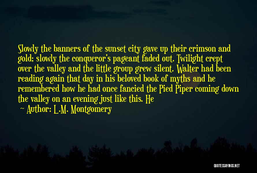 L.M. Montgomery Quotes: Slowly The Banners Of The Sunset City Gave Up Their Crimson And Gold; Slowly The Conqueror's Pageant Faded Out. Twilight